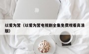 以爱为营（以爱为营电视剧全集免费观看高清版）