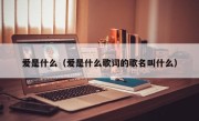 爱是什么（爱是什么歌词的歌名叫什么）