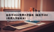 起名字2022免费八字起名（起名字2022免费八字起名女）