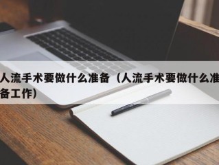 人流手术要做什么准备（人流手术要做什么准备工作）