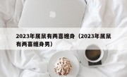 2023年属鼠有两喜缠身（2023年属鼠有两喜缠身男）