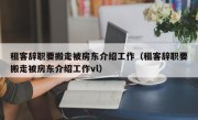 租客辞职要搬走被房东介绍工作（租客辞职要搬走被房东介绍工作vl）