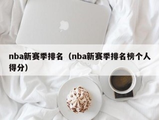 nba新赛季排名（nba新赛季排名榜个人得分）