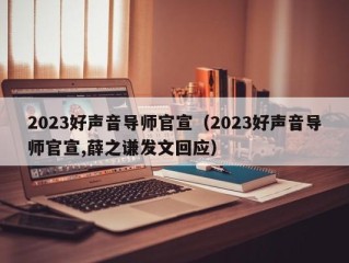 2023好声音导师官宣（2023好声音导师官宣,薛之谦发文回应）