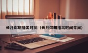 长月烬明播出时间（长月烬明播出时间每周）