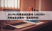 2023年8月黄道吉日查询（2023年9月黄道吉日查询一览表及时间）