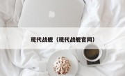 现代战舰（现代战舰官网）