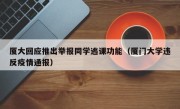 厦大回应推出举报同学逃课功能（厦门大学违反疫情通报）