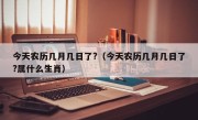 今天农历几月几日了?（今天农历几月几日了?属什么生肖）