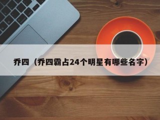 乔四（乔四霸占24个明星有哪些名字）