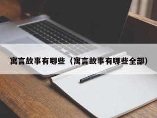 寓言故事有哪些（寓言故事有哪些全部）