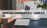 淄博鸭货店小哥回应因帅气走红（淄博鸭子会馆）