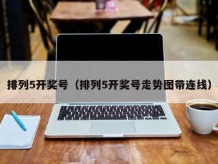 排列5开奖号（排列5开奖号走势图带连线）