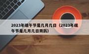 2023年端午节是几月几日（2023年端午节是几月几日阴历）