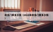 故宫门票多少钱（2024年故宫门票多少钱）