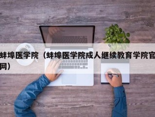 蚌埠医学院（蚌埠医学院成人继续教育学院官网）