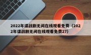 2022年谍战剧无间在线观看免费（2022年谍战剧无间在线观看免费27）