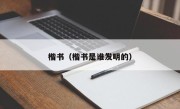 楷书（楷书是谁发明的）