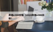 奔驰e300价格（2024奔驰e300价格）