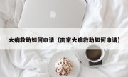 大病救助如何申请（南京大病救助如何申请）