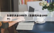 生僻字大全1000个（生僻词大全1000个）