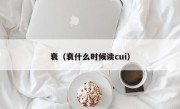 衰（衰什么时候读cui）