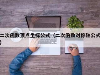 二次函数顶点坐标公式（二次函数对称轴公式）