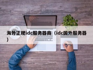 海外正规idc服务器商（idc国外服务器）