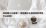 单招是什么意思?（单招是什么意思和高考有什么区别）