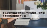 发达地区不得从中西部抢挖优秀教师（中西部欠发达地区教师培养计划）