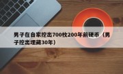 男子在自家挖出700枚200年前硬币（男子挖出埋藏30年）