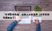 “大学生掏鸟案”当事人父亲发声（大学生掏鸟案触犯了）