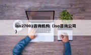 iso27001咨询机构（iso咨询公司）