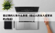 偷过情的人有什么表现（偷过人的女人经常说的3句话）