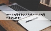 3000日元等于多少人民币（300日元等于多少人民币）