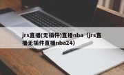 jrs直播(无插件)直播nba（jrs直播无插件直播nba24）