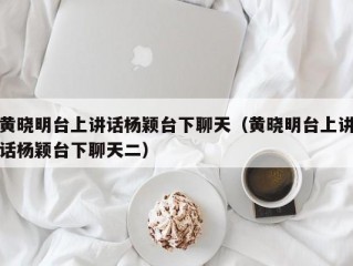 黄晓明台上讲话杨颖台下聊天（黄晓明台上讲话杨颖台下聊天二）