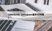 OMAKASE（omakase是怀石料理）