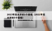 2023年犯太岁的5个属相（2021年犯太岁的5个属相）