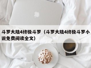 斗罗大陆4终极斗罗（斗罗大陆4终极斗罗小说免费阅读全文）