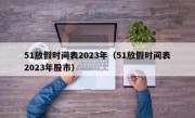 51放假时间表2023年（51放假时间表2023年股市）