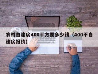 农村自建房400平方要多少钱（400平自建房报价）