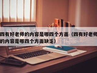 四有好老师的内容是哪四个方面（四有好老师的内容是哪四个方面缺乏）