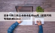 日本一线二线三卡四卡乱码qq号（欧亚尺码专线欧洲b1b1）