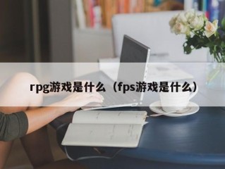 rpg游戏是什么（fps游戏是什么）