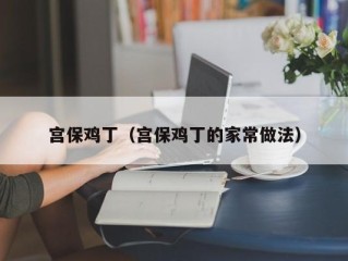 宫保鸡丁（宫保鸡丁的家常做法）