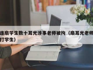 连扇学生数十耳光涉事老师被拘（扇耳光老师打学生）