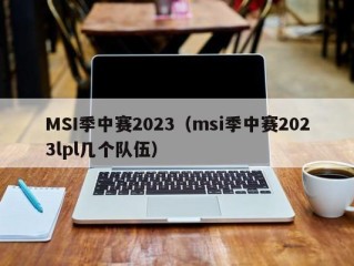 MSI季中赛2023（msi季中赛2023lpl几个队伍）