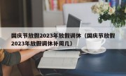 国庆节放假2023年放假调休（国庆节放假2023年放假调休补周几）