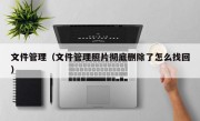 文件管理（文件管理照片彻底删除了怎么找回）